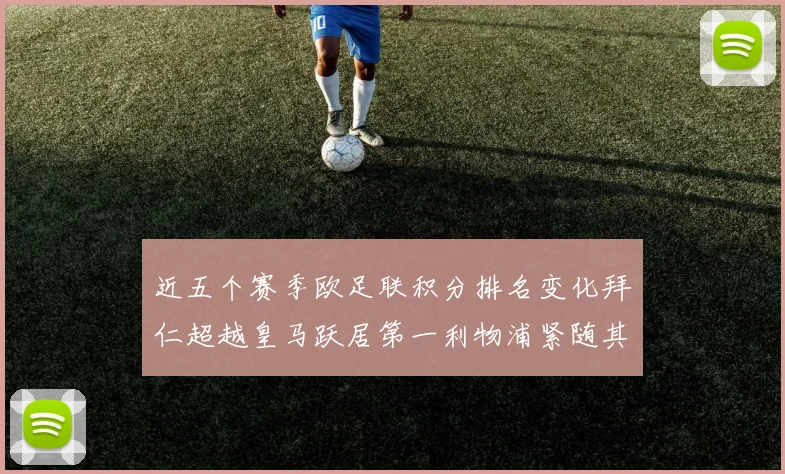 近五个赛季欧足联积分排名变化拜仁超越皇马跃居第一利物浦紧随其后位列第三