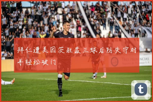 拜仁遭美因茨狂轰三球后防失守对手轻松破门