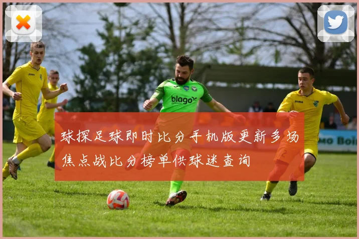 球探足球即时比分手机版更新多场焦点战比分榜单供球迷查询